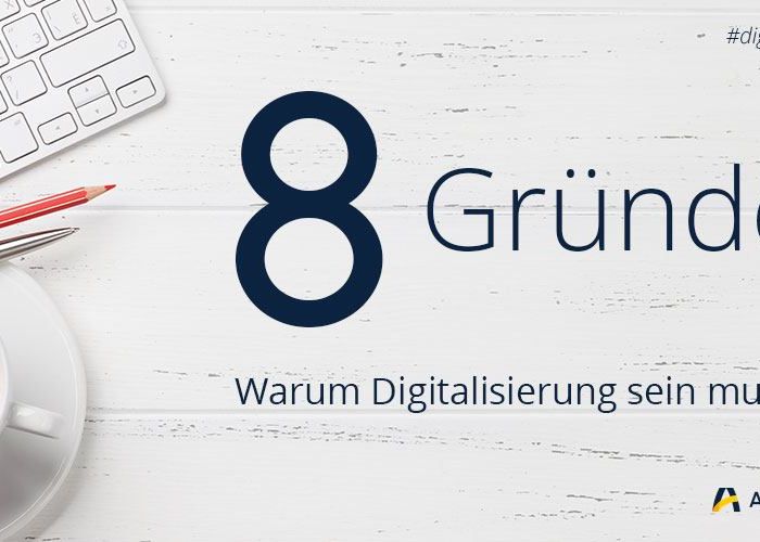 8 Gründe - Warum Digitalisierung sein muss